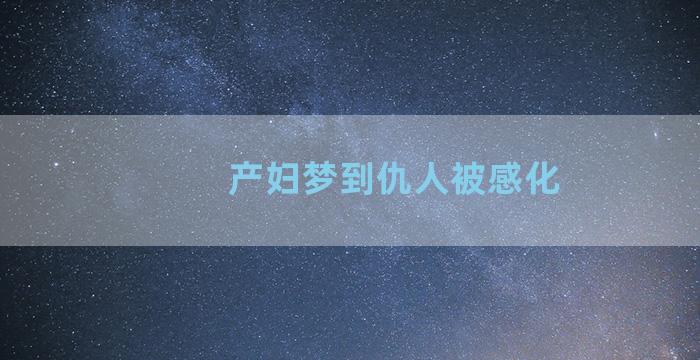 产妇梦到仇人被感化