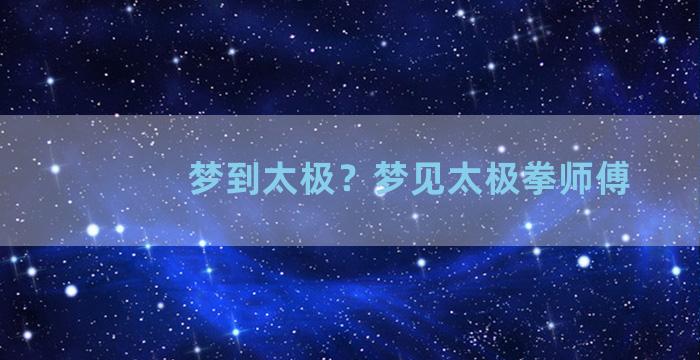 梦到太极？梦见太极拳师傅