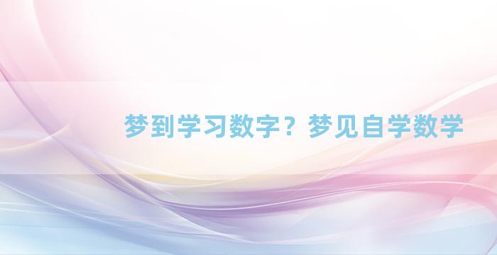 梦到学习数字？梦见自学数学