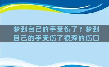 梦到自己的手受伤了？梦到自己的手受伤了很深的伤口