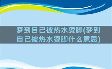 梦到自己被热水烫脚(梦到自己被热水烫脚什么意思)