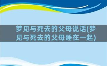 梦见与死去的父母说话(梦见与死去的父母睡在一起)