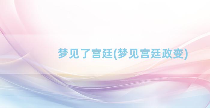 梦见了宫廷(梦见宫廷政变)