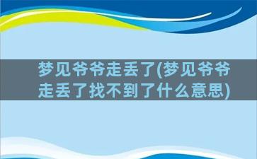 梦见爷爷走丢了(梦见爷爷走丢了找不到了什么意思)