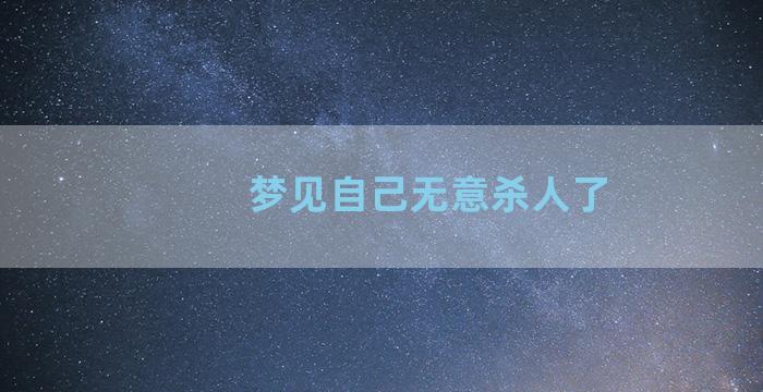 梦见自己无意杀人了