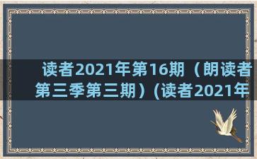 读者2021年第16期（朗读者第三季第三期）(读者2021年第18期在线阅读)